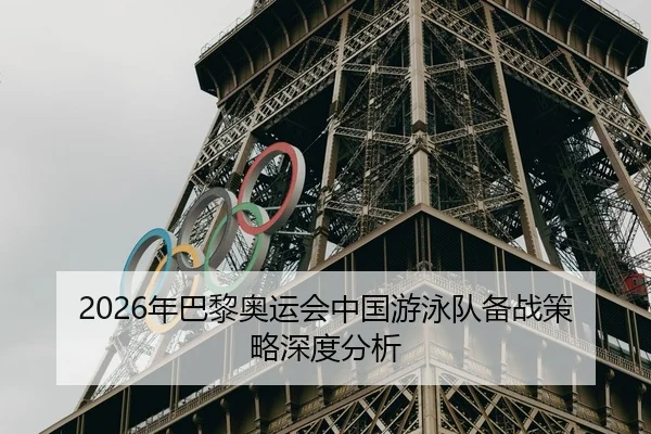 2026年巴黎奥运会中国游泳队备战策略深度分析 | HTH Sports