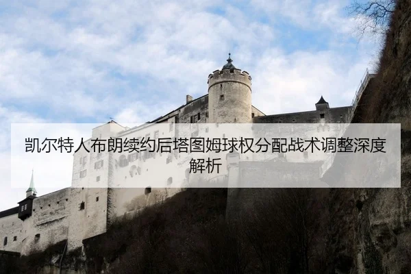 凯尔特人布朗续约后塔图姆球权分配战术调整深度解析